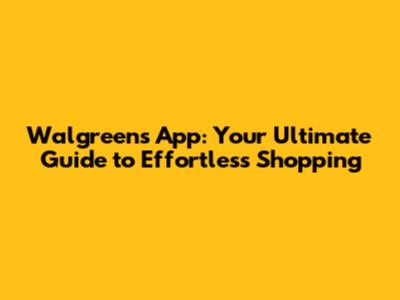 Walgreens App: Your Ultimate Guide to Effortless Shopping