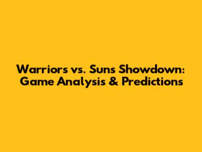 Warriors vs. Suns Showdown: Game Analysis & Predictions