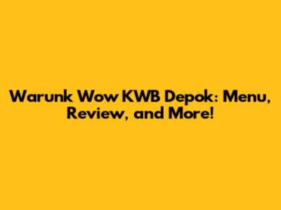 Warunk Wow KWB Depok: Menu, Review, and More!