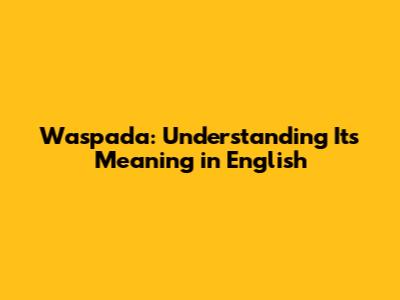 Waspada: Understanding Its Meaning in English