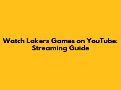 Watch Lakers Games on YouTube: Streaming Guide