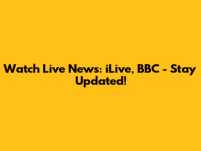 Watch Live News: iLive, BBC - Stay Updated!