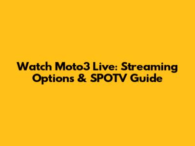 Watch Moto3 Live: Streaming Options & SPOTV Guide