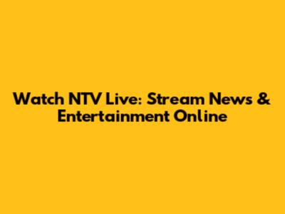 Watch NTV Live: Stream News & Entertainment Online