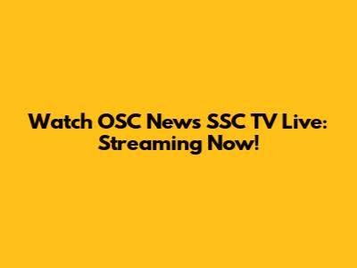 Watch OSC News SSC TV Live: Streaming Now!