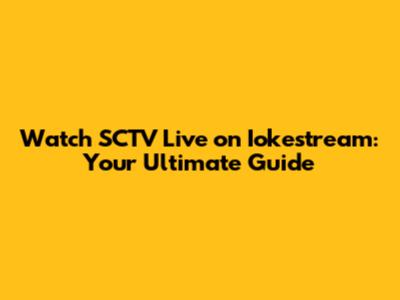 Watch SCTV Live on Iokestream: Your Ultimate Guide