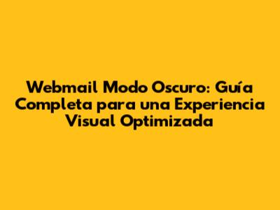 Webmail Modo Oscuro: Guía Completa para una Experiencia Visual Optimizada
