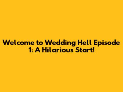 Welcome to Wedding Hell Episode 1: A Hilarious Start!