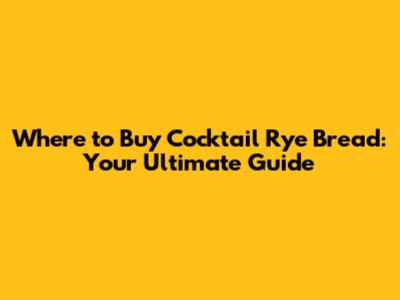 Where to Buy Cocktail Rye Bread: Your Ultimate Guide