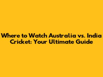 Where to Watch Australia vs. India Cricket: Your Ultimate Guide