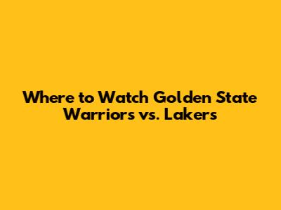 Where to Watch Golden State Warriors vs. Lakers
