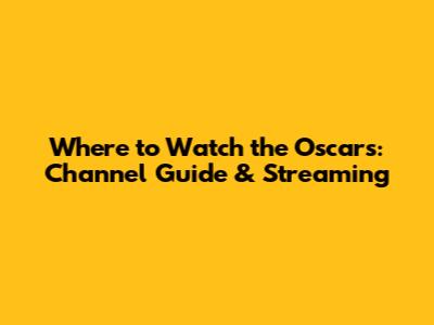 Where to Watch the Oscars: Channel Guide & Streaming
