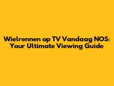 Wielrennen op TV Vandaag NOS: Your Ultimate Viewing Guide