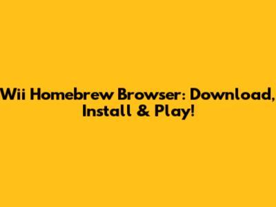 Wii Homebrew Browser: Download, Install & Play!