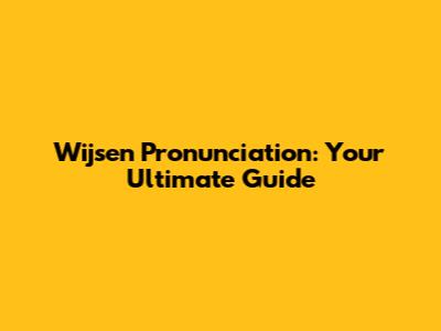 Wijsen Pronunciation: Your Ultimate Guide