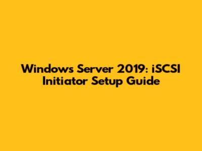 Windows Server 2019: iSCSI Initiator Setup Guide