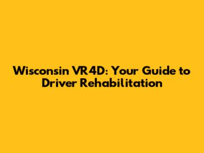 Wisconsin VR4D: Your Guide to Driver Rehabilitation