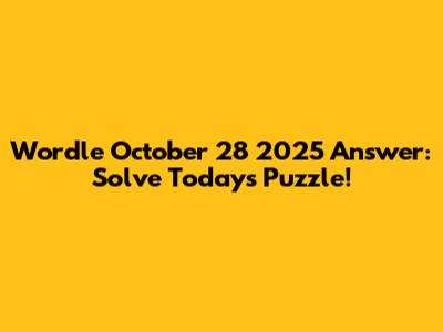 Wordle October 28 2025 Answer: Solve Today's Puzzle!