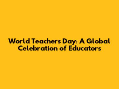 World Teachers' Day: A Global Celebration of Educators