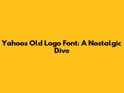 Yahoo's Old Logo Font: A Nostalgic Dive