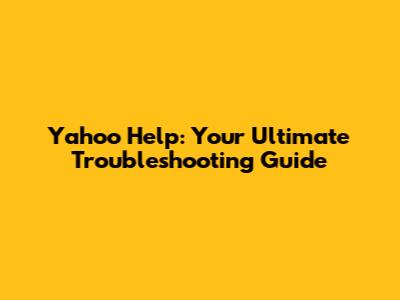 Yahoo Help: Your Ultimate Troubleshooting Guide