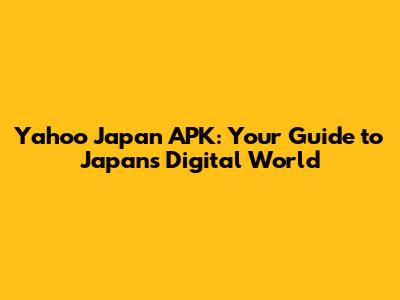 Yahoo Japan APK: Your Guide to Japan's Digital World