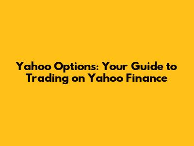 Yahoo Options: Your Guide to Trading on Yahoo Finance