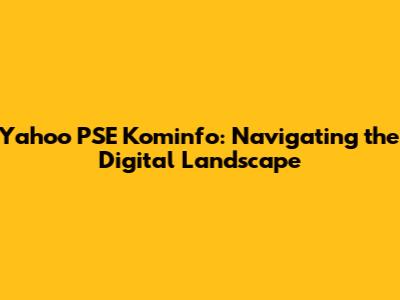 Yahoo PSE Kominfo: Navigating the Digital Landscape