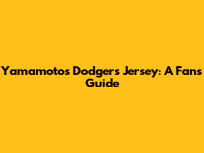 Yamamoto's Dodgers Jersey: A Fan's Guide