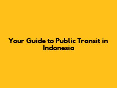 Your Guide to Public Transit in Indonesia