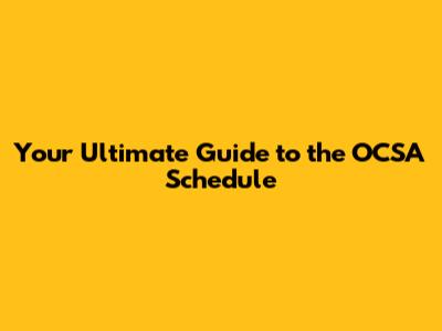 Your Ultimate Guide to the OCSA Schedule