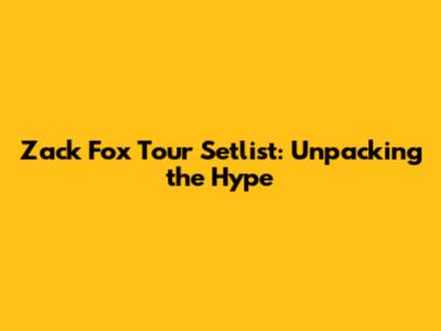 Zack Fox Tour Setlist: Unpacking the Hype