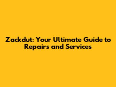 Zackdut: Your Ultimate Guide to Repairs and Services
