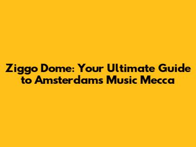 Ziggo Dome: Your Ultimate Guide to Amsterdam's Music Mecca