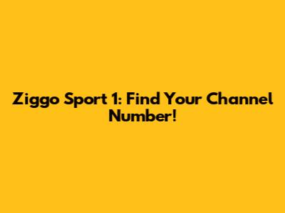 Ziggo Sport 1: Find Your Channel Number!