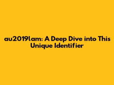 au2019lam: A Deep Dive into This Unique Identifier
