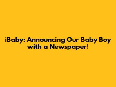 iBaby: Announcing Our Baby Boy with a Newspaper!