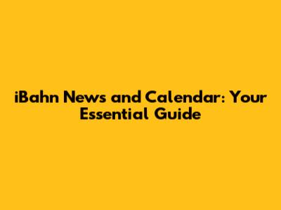 iBahn News and Calendar: Your Essential Guide