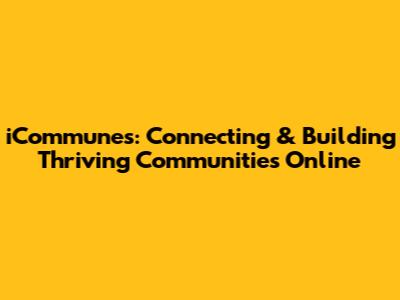 iCommunes: Connecting & Building Thriving Communities Online