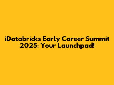 iDatabricks Early Career Summit 2025: Your Launchpad!