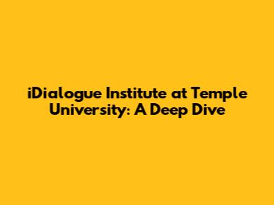 iDialogue Institute at Temple University: A Deep Dive