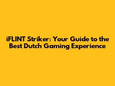 iFLINT Striker: Your Guide to the Best Dutch Gaming Experience