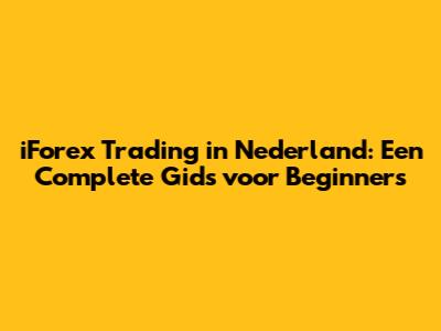 iForex Trading in Nederland: Een Complete Gids voor Beginners