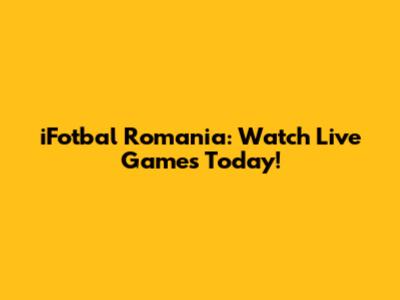 iFotbal Romania: Watch Live Games Today!