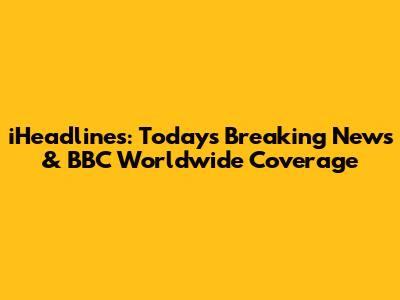 iHeadlines: Today's Breaking News & BBC Worldwide Coverage