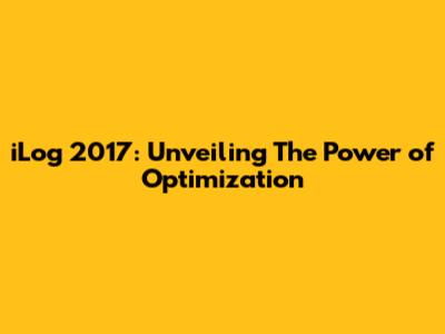 iLog 2017: Unveiling The Power of Optimization
