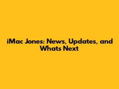 iMac Jones: News, Updates, and What's Next