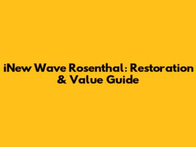 iNew Wave Rosenthal: Restoration & Value Guide