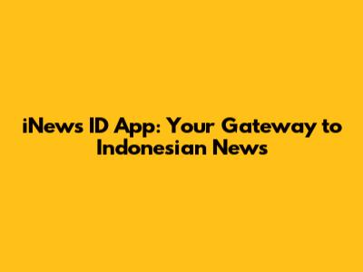 iNews ID App: Your Gateway to Indonesian News