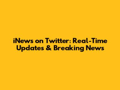 iNews on Twitter: Real-Time Updates & Breaking News
